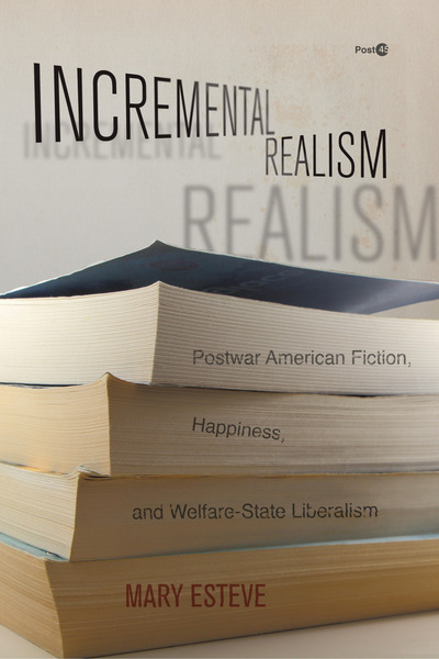 M. Esteve, Incremental Realism. Postwar American Fiction, Happiness, and Welfare-State Liberalism 