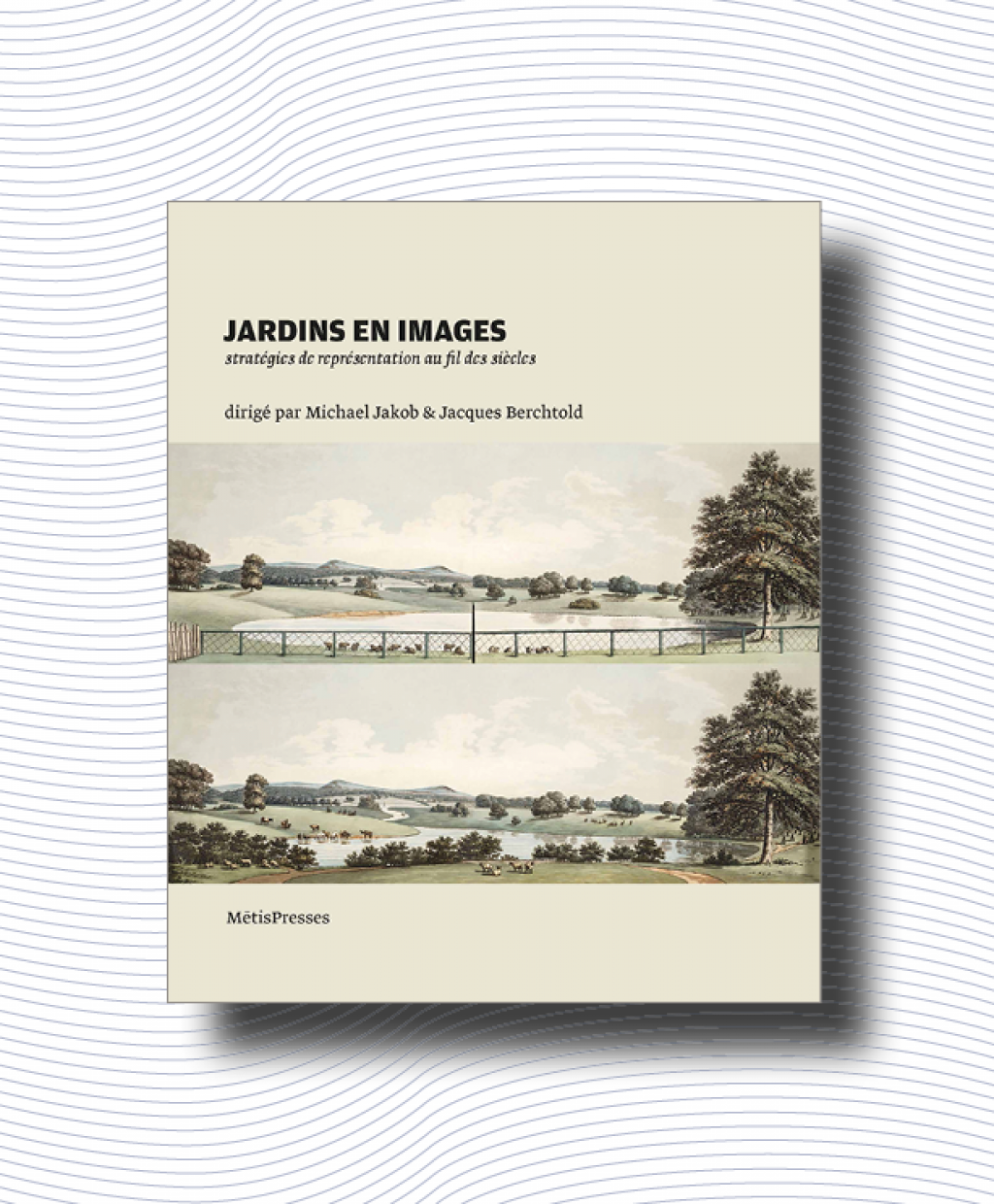 J. Berchtold, M. Jakob (dir.), Jardins en image