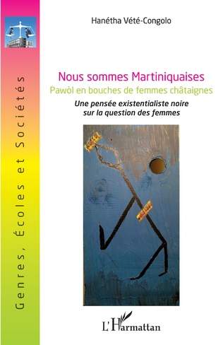 H. Vété-Congolo, Nous sommes Martiniquaises. Pawòl en bouches de femmes châtaignes (Une pensée existentialiste noire sur la question des femmes)