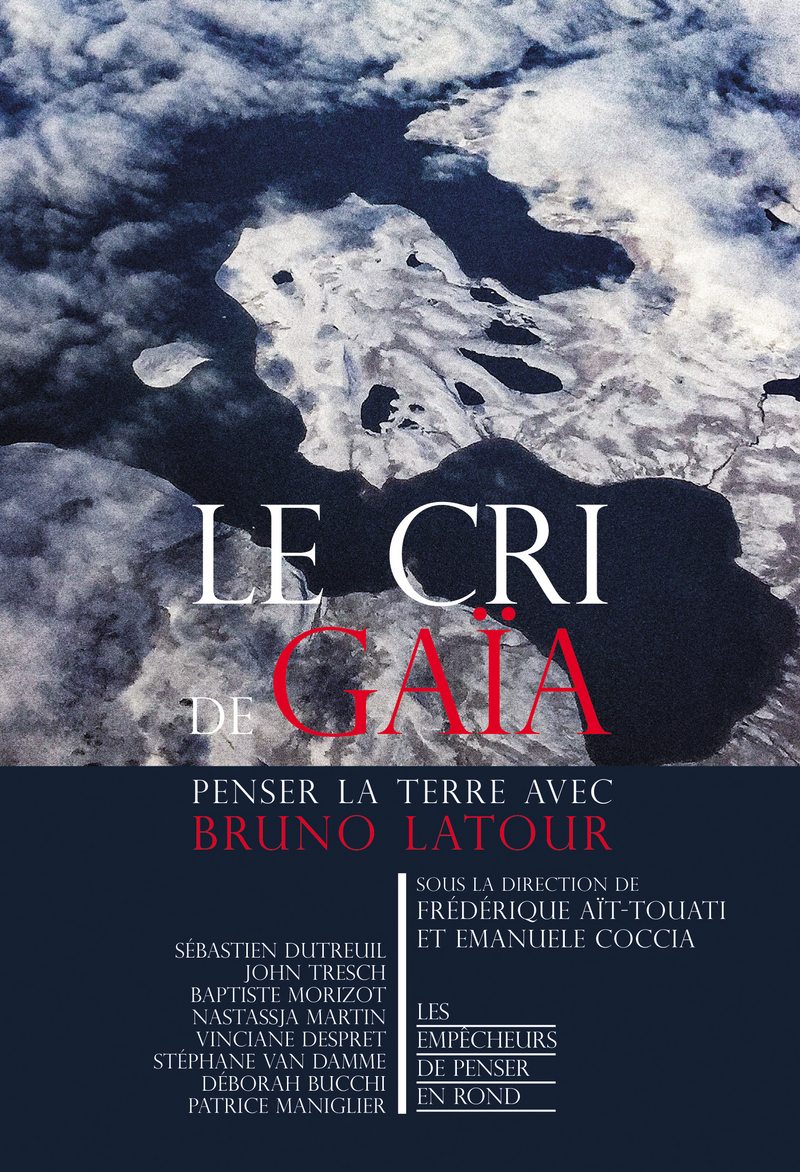 F. Aït-Touati, E. Coccia (dir.), Le cri de Gaïa. Penser la Terre avec Bruno Latour