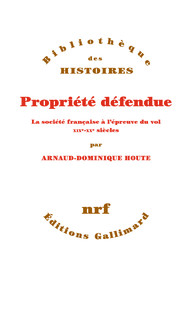 A.-D. Houte, Propriété défendue. La société française à l’épreuve du vol. XIXe-XXe siècles